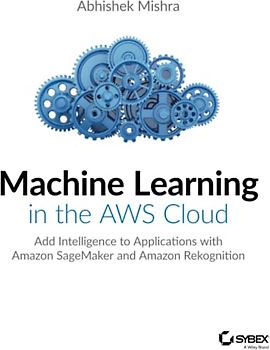 Machine Learning in the AWS Cloud: Add Intelligence to Applications with Amazon SageMaker and Amazon Rekognition