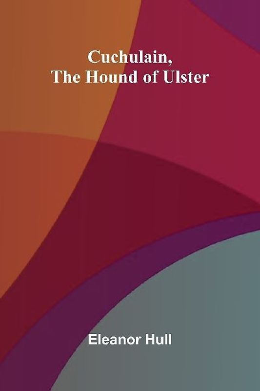 Cuchulain, the Hound of Ulster