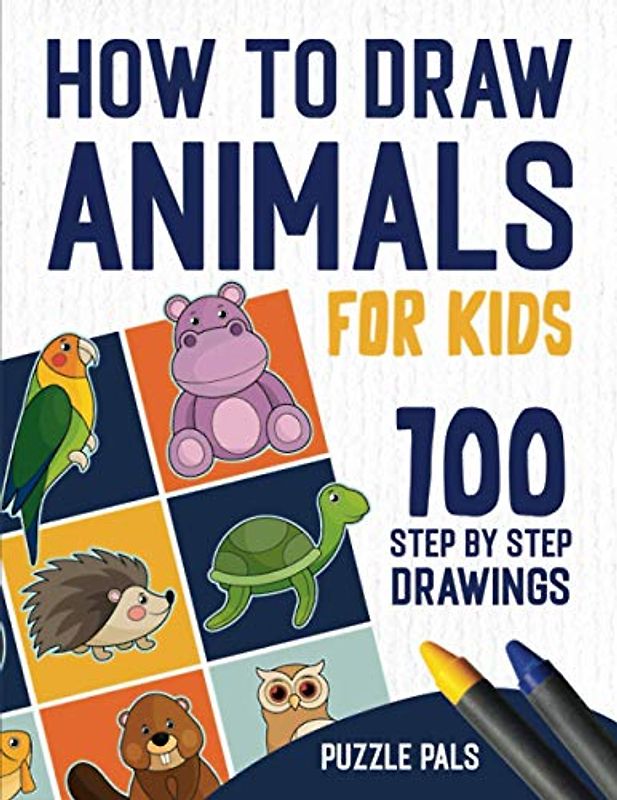 How To Draw Animals: 100 Step By Step Drawings For Kids Ages 4 - 8 (How To Draw Books For Kids)