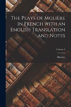 The Plays of Molière in French with an English Translation and Notes; Volume 5