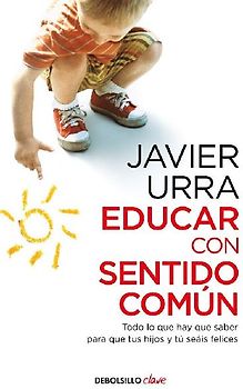 Educar con sentido común : todo lo que hay que saber para que tus hijos y tú seáis felices