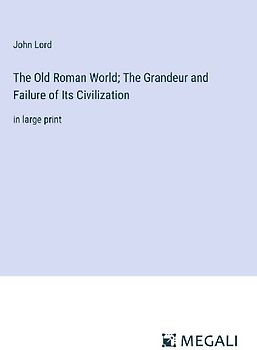 The Old Roman World; The Grandeur and Failure of Its Civilization