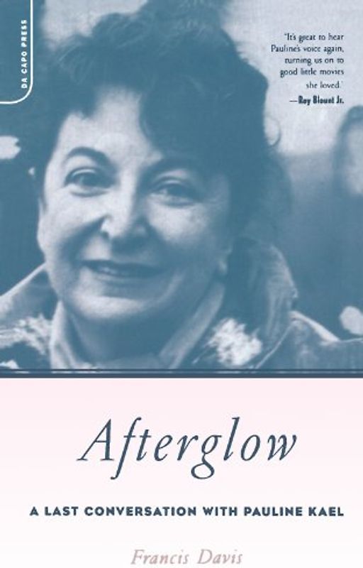Afterglow: A Last Conversation with Pauline Kael - Francis Davis