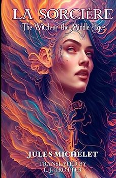 La Sorcière (The Sorceress) - Satanism and Witchcraft Annotated: The Witch of the Middle Ages