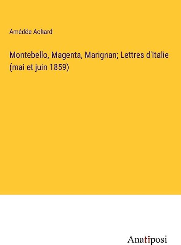 Montebello, Magenta, Marignan; Lettres d'Italie (mai et juin 1859)