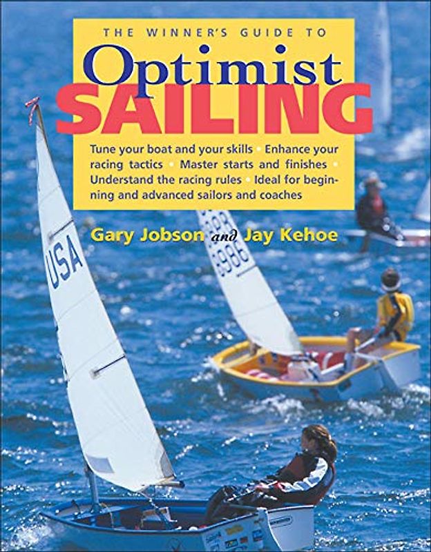 The Winner's Guide to Optimist Sailing: Tune Your Boat and Your Skills-Enhance Your Racing Tactics-Master Starts and Finishes-Understand the Racing Rules-Ideal for Beginning and Advanced
