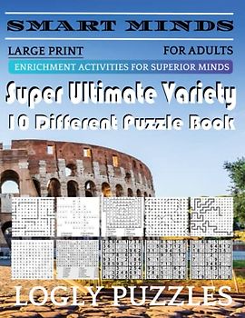 Smart Minds -Variety 10 Different Puzzle Book For Adults: Ultimate Variety Puzzles Large-Print Word Search, Word Maze .Word Spiral ,Word Angles, ... Crossword And Sudoku Easy , Medium And Hard