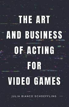 The Art and Business of Acting for Video Games
