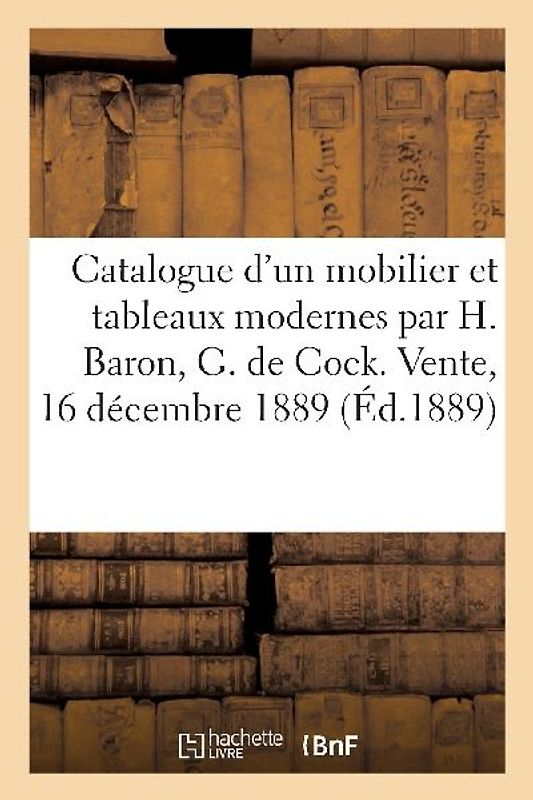 Catalogue de Mobilier Et Tableaux Modernes Par H. Baron, G. de Cock, Pils, Gravures