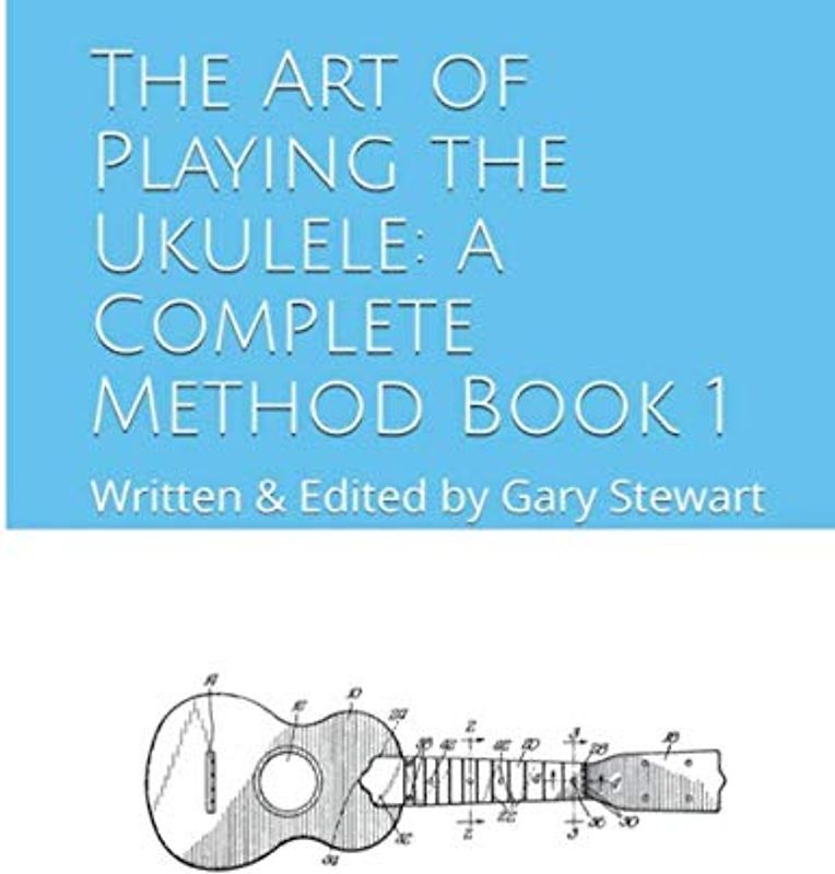 The Art of Playing the Ukulele: a Complete Method Book 1