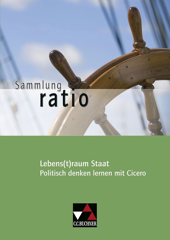 Sammlung ratio / Lebens(t)raum Staat. Die Klassiker der lateinischen Schullektüre / Politisch denken lernen mit Cicero