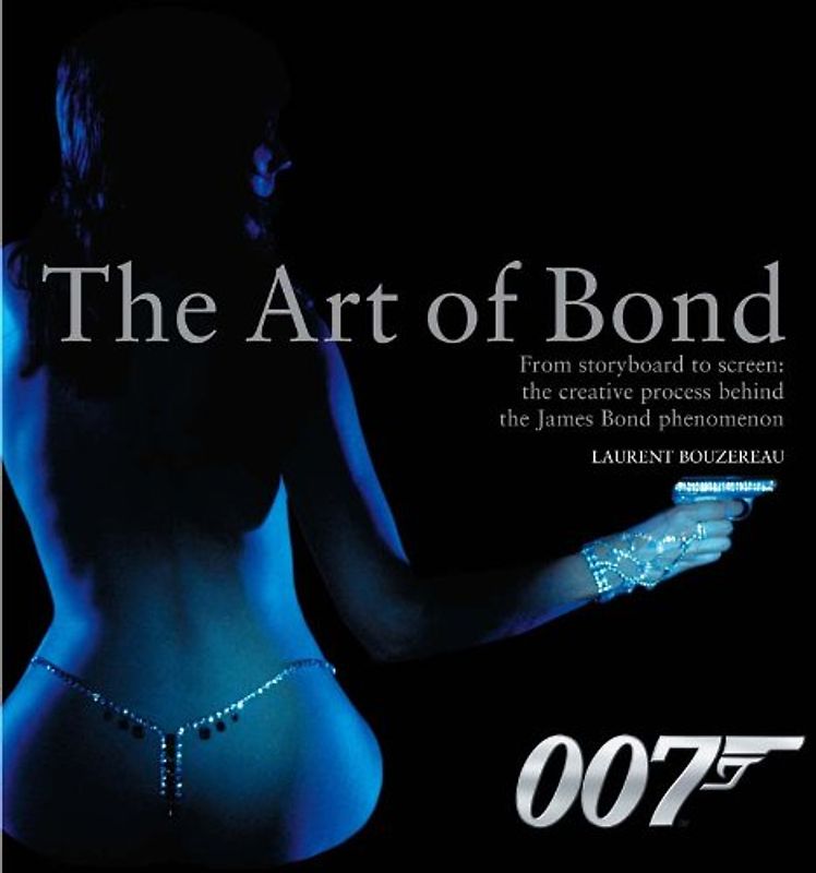 Art of Bond: From Storyboard to Screen: the Creative Process Behind the James Bond Phenomenon - Laurent Bouzereau