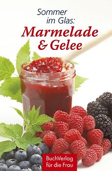 Sommer im Glas: Marmelade & Gelee
