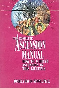 COMPLETE ASCENSION MANUAL: HOW TO ACHIEVE ASCENSION IN THIS LIFETIME - Stone, Joshua D