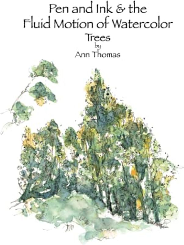 Pen and Ink & the Fluid Motion of Watercolor: Trees: A Workbook for Beginning Pen and Ink and Watercolor Artists