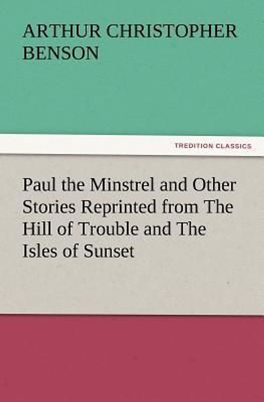 Paul the Minstrel and Other Stories Reprinted from The Hill of Trouble and The Isles of Sunset