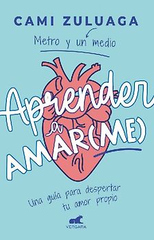 Aprender a Amar(me): Una Guía Para Despertar Tu Amor Propio / Learning to Love (Me): A Guide to Self-Love