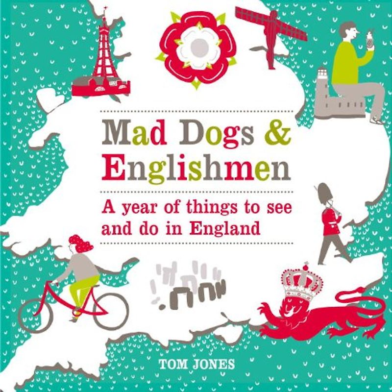 Mad Dogs and Englishmen: A Year of Things to See and Do in England - Jones, Tom