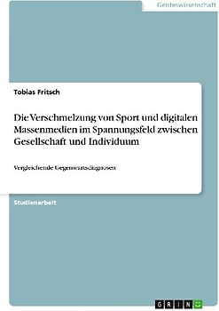 Die Verschmelzung von Sport und digitalen Massenmedien im Spannungsfeld zwischen Gesellschaft und Individuum