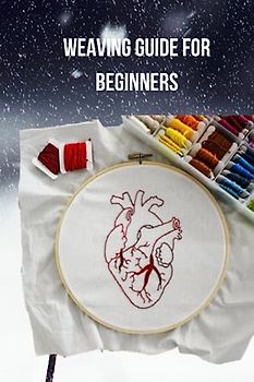 WEAVING GUIDE FOR BEGINNERS: Complete weaving guide for beginners, the strategies for orbiting, making the loom hang and principle phase of wandering