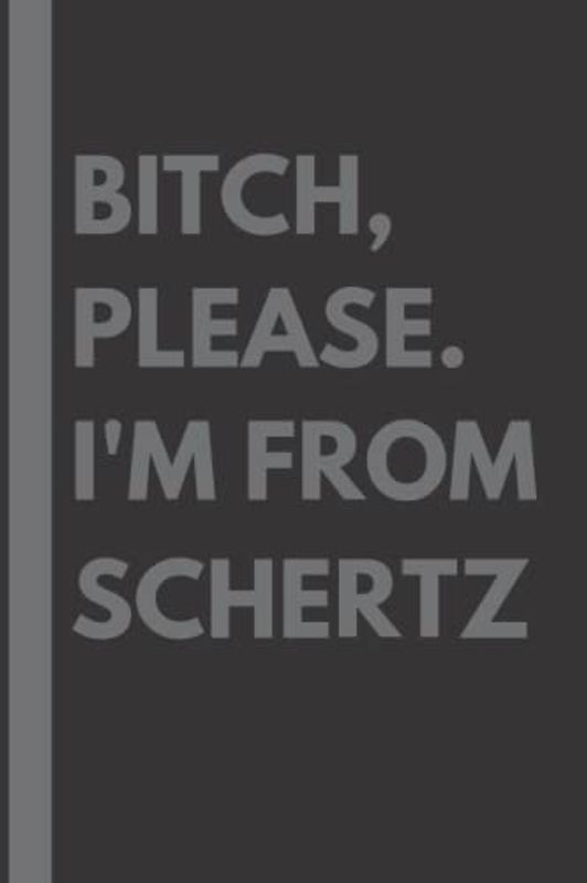 Bitch, Please. I'm From Schertz: A Vulgar Adult Composition Notebook for a Native Schertz Resident - 6x9 inches