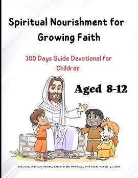 Spiritual Nourishment for Growing Faith: 100 Days Devotional Guide for Children aged 8-12 (Stories, Memory verses, Extra Bible Reading, and Daily Prayer points)