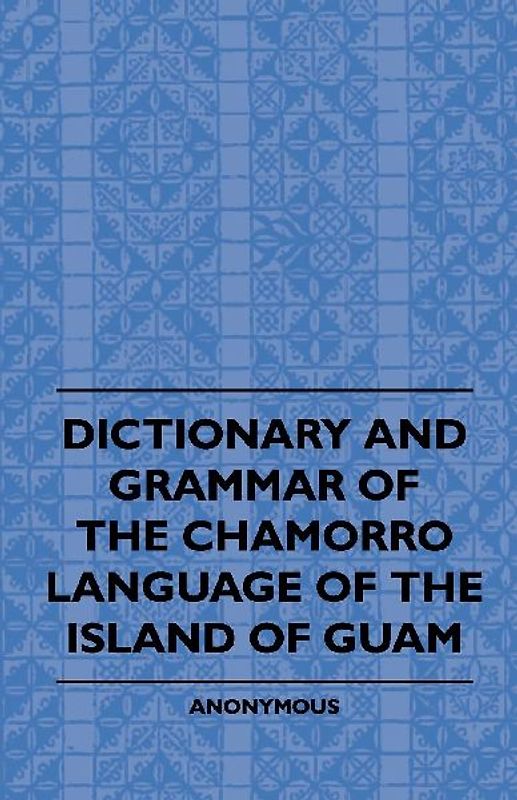 Dictionary And Grammer Of The Chamorro Language Of The Island Of Guam