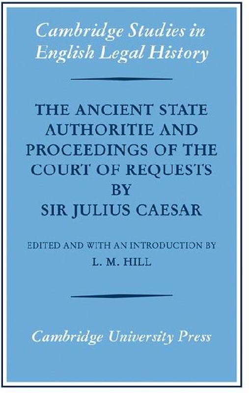 The Ancient State Authoritie and Proceedings of the Court of Requests by Sir Julius Caesar