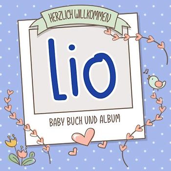 Herzlich Willkommen Lio - Baby Buch und Album: Personalisiertes Babybuch und Babyalbum, Geschenk zu Schwangerschaft und Geburt, Baby Name auf dem Cover
