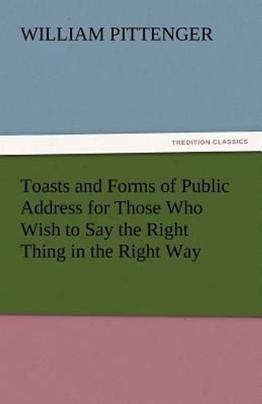 Toasts and Forms of Public Address for Those Who Wish to Say the Right Thing in the Right Way