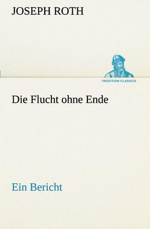 Die Flucht ohne Ende: Ein Bericht (TREDITION CLASSICS)