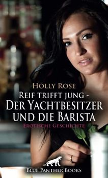 Reif trifft jung - Der Yachtbesitzer und die Barista | Erotische Geschichte + 1 weitere Geschichte: Eine heiße Affäre voller Leidenschaft ... (Love, Passion & Sex)