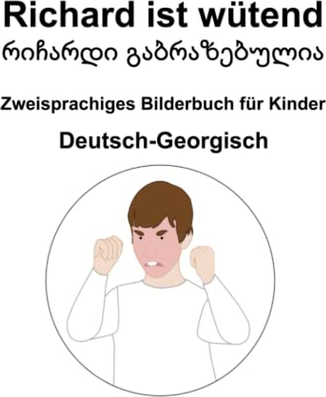Deutsch-Georgisch Richard ist wütend / რიჩარდი გაბრაზებულია Zweisprachiges Bilderbuch für Kinder