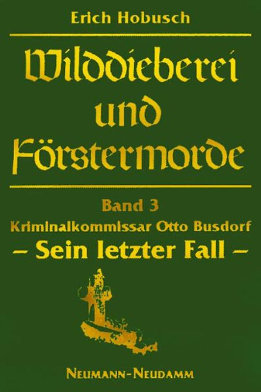 Wilddieberei und Förstermorde. Otto Busdorf. Sein letzter Fall