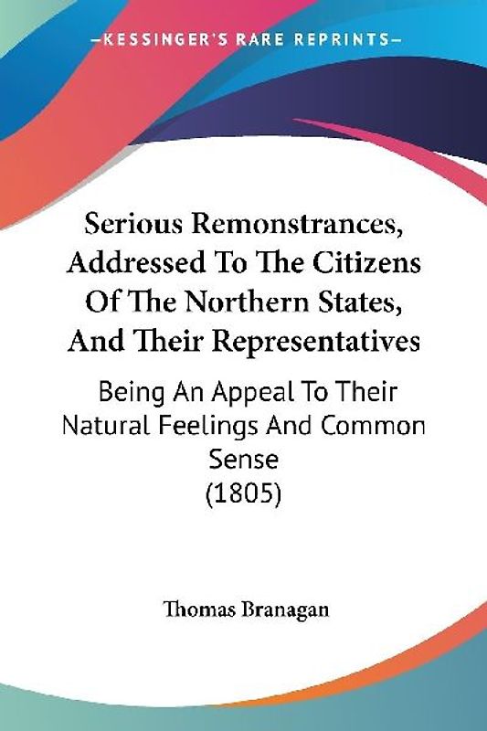 Serious Remonstrances, Addressed To The Citizens Of The Northern States, And Their Representatives
