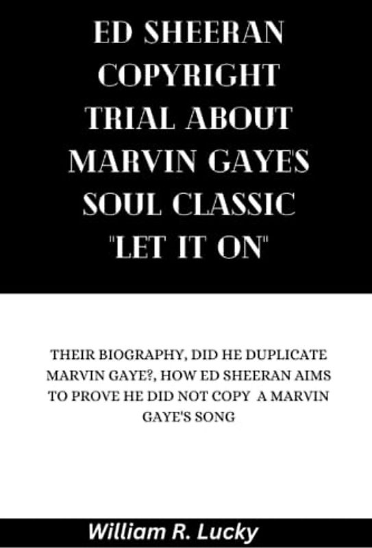 Ed Sheeran Copyright Trial About Marvin Gaye's Soul Classic "Let It On": Their Biography, Did He Duplicate Marvin Gaye?, How Ed sheeran aims to prove he did not copy a Marvin Gaye's song