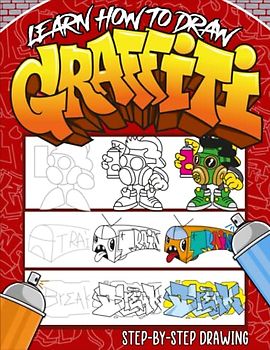 Learn How to Draw Graffiti Book: A Step-by-Step Guide To Teach Kids & Beginners How To Draw Graffiti Art Letters, Characters, And Fonts.
