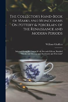 The Collector's Hand-Book of Marks and Monograms On Pottery & Porcelain of the Renaissance and Modern Periods