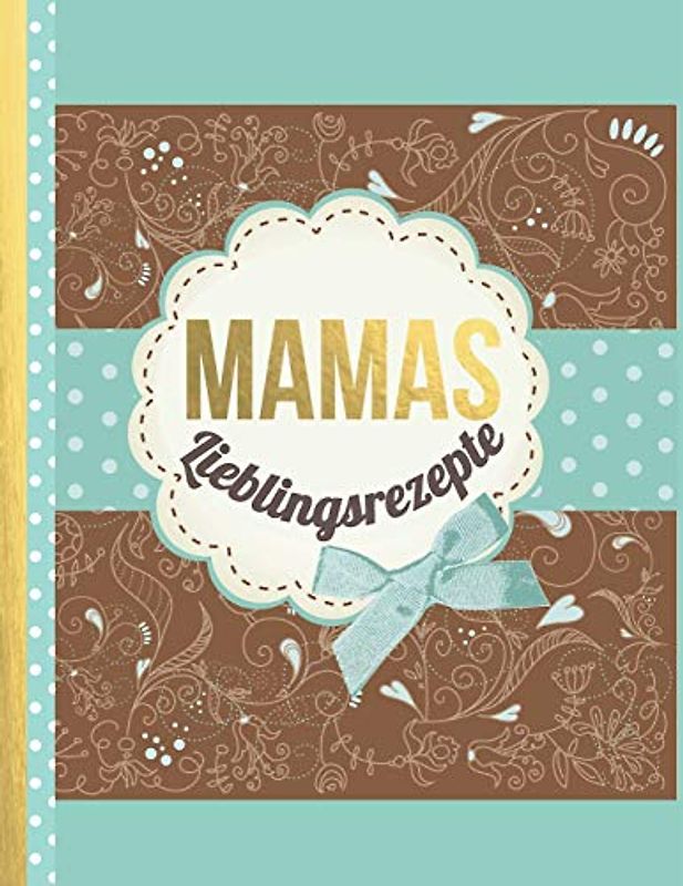 MAMAS Lieblingsrezepte: Das personalisierte Rezeptbuch zum Selberschreiben für 120 Lieblingsrezepte mit Inhaltsverzeichnis uvm. – türkis braunes Design - ca. A4 Softcover (leeres Kochbuch)