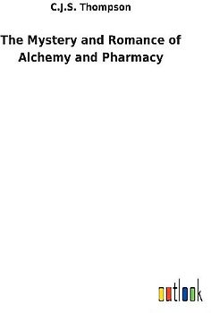 The Mystery and Romance of Alchemy and Pharmacy