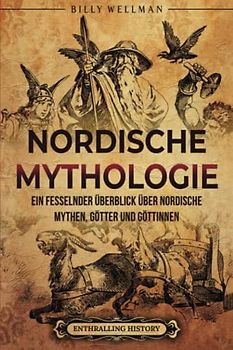 Nordische Mythologie: Ein fesselnder Überblick über nordische Mythen, Götter und Göttinnen (Geschichte der Wikinger)