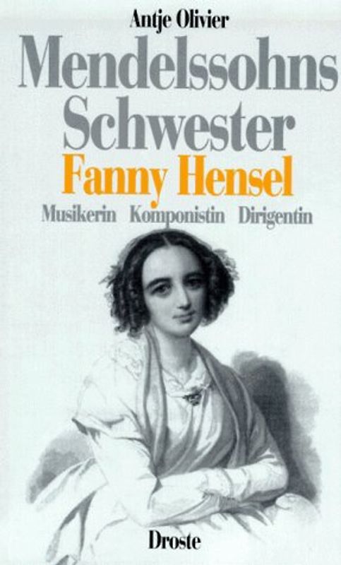 Mendelssohns Schwester. Fanny Hensel Musikerin Komponistin Dirigentin