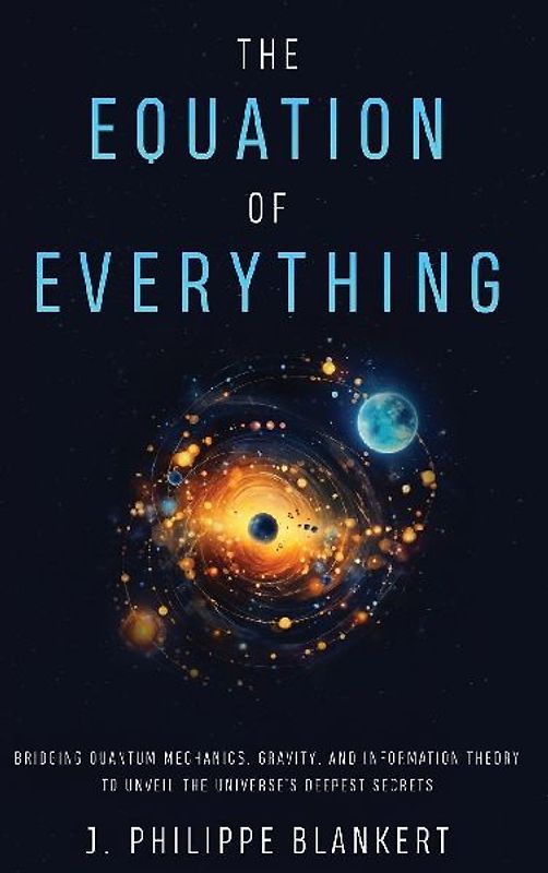 The Equation of Everything - Bridging Quantum Mechanics, Gravity, and Information Theory to Unveil the Universe's Deepest Secrets