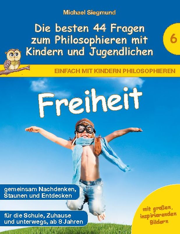 Freiheit - Die besten 44 Fragen zum Philosophieren mit Kindern und Jugendlichen