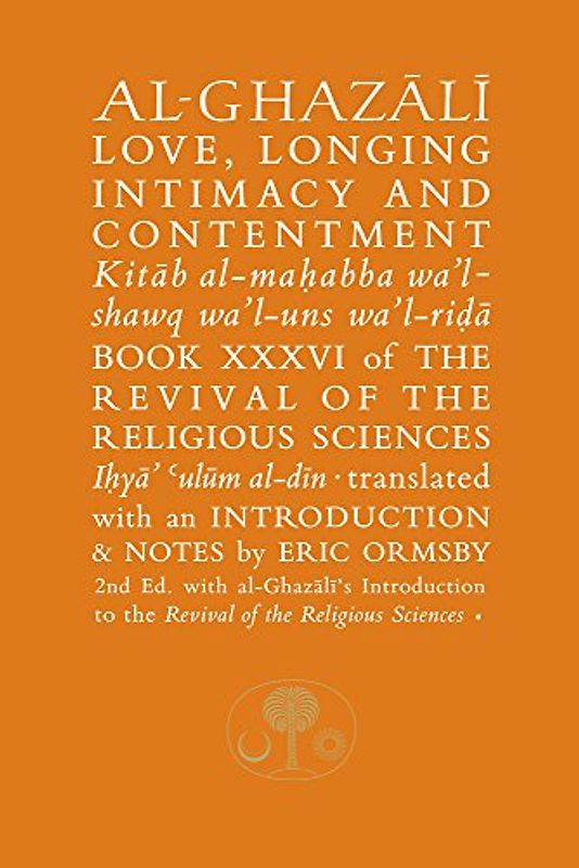 Al-Ghazali on Love, Longing, Intimacy and Contentment: Book XXXVI of the Revival of the Religious Sciences (The Revival of the Religious Sciences, 36, Band 36)
