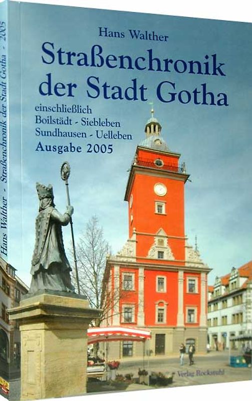 Strassenchronik der Stadt Gotha - einschliesslich der Vororte Siebleben, Sundhausen, Beilstedt, Uelleben