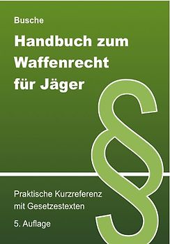 Handbuch zum Waffenrecht für Jäger - Praktische Kurzreferenz mit Gesetzestexten