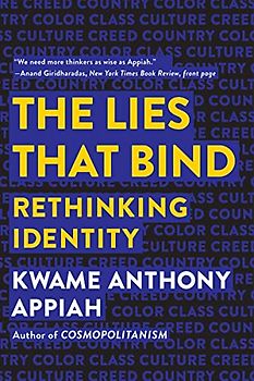 The Lies That Bind: Rethinking Identity: Rethinking Identity: Creed, Country, Color, Class, Culture