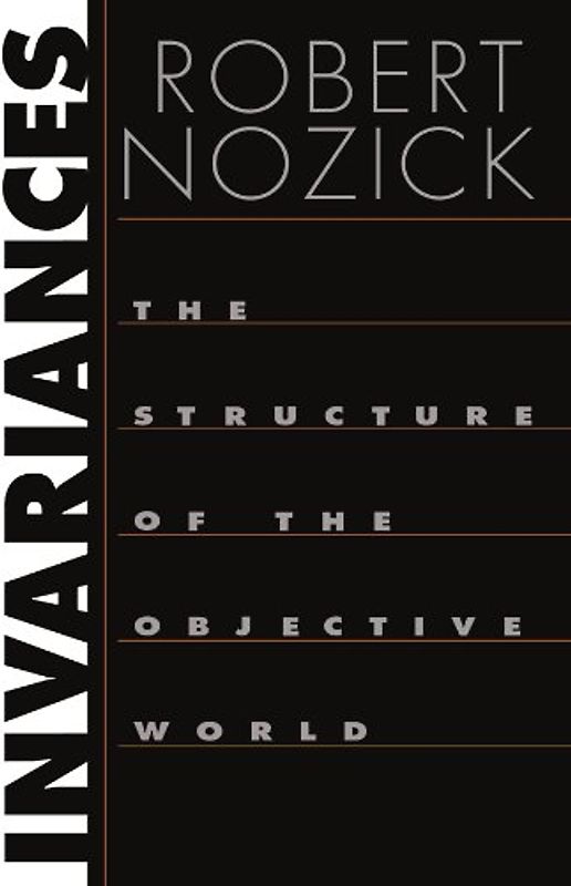 Invariances: The Structure of the Objective World - Nozick, Robert