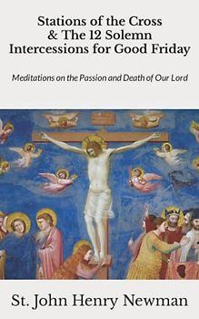 Stations of the Cross & The 12 Solemn Intercessions for Good Friday (Illustrated): Meditations on the Passion and Death of Our Lord